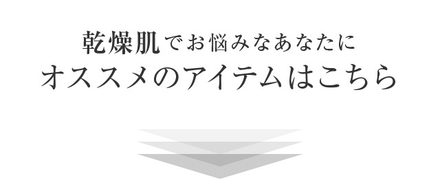 乾燥肌でお悩みなあなたにオススメのアイテムはこちら