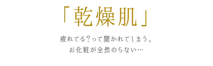 乾燥肌 疲れてる？って聞かれてしまう。 お化粧が全然のらない…
